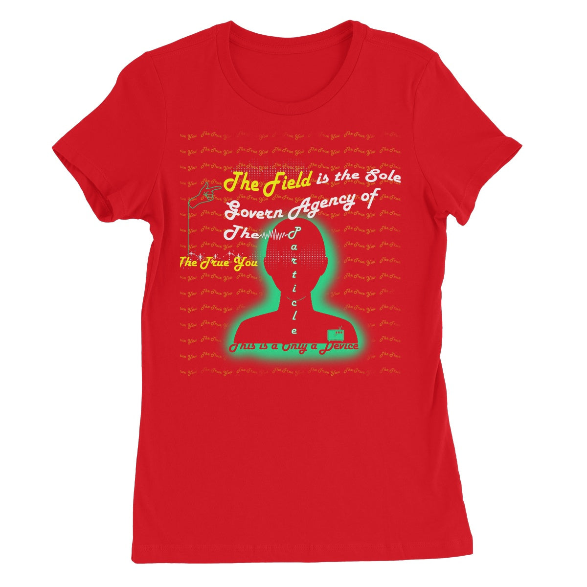 The Field is the True You Women's T-Shirt (the behavior of particles is governed by a field that surrounds them)