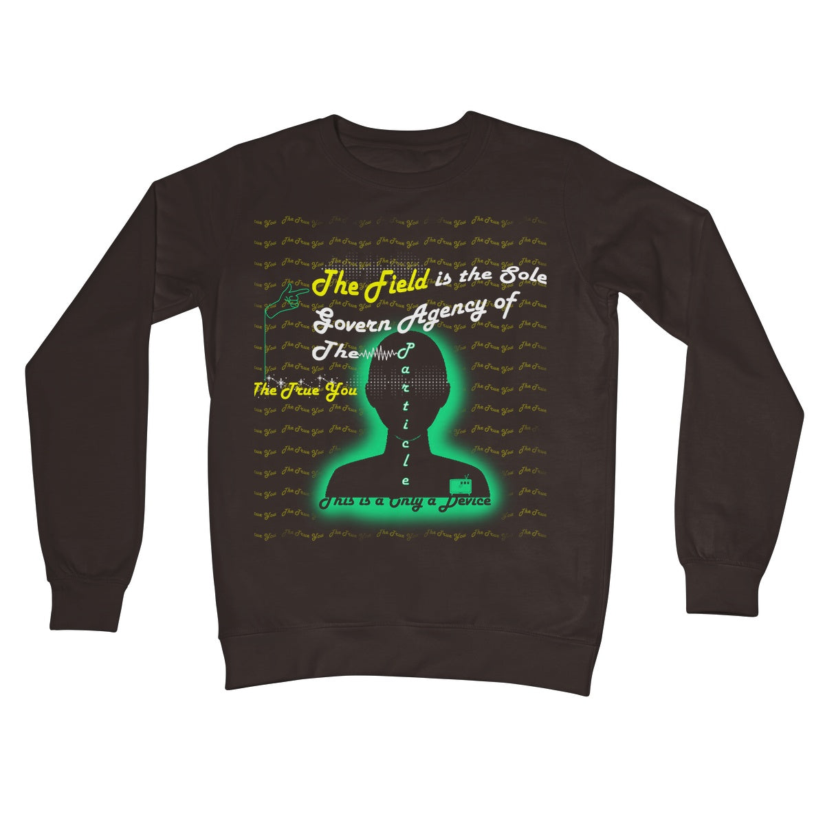 The Field is the True You Crew Neck Sweatshirt (the behavior of particles is governed by a field that surrounds them)