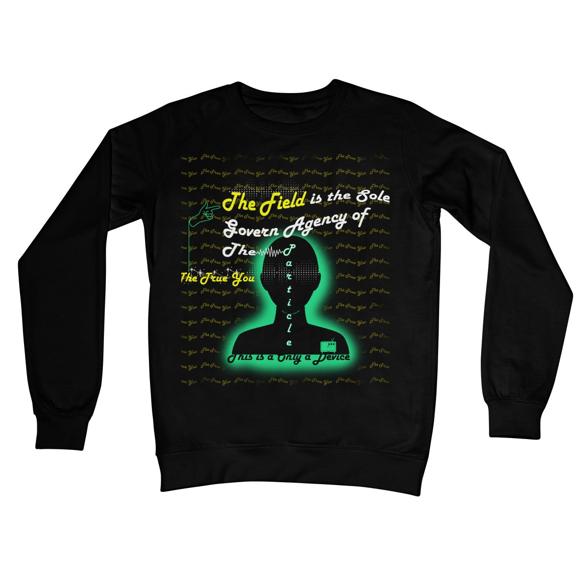 The Field is the True You Crew Neck Sweatshirt (the behavior of particles is governed by a field that surrounds them)