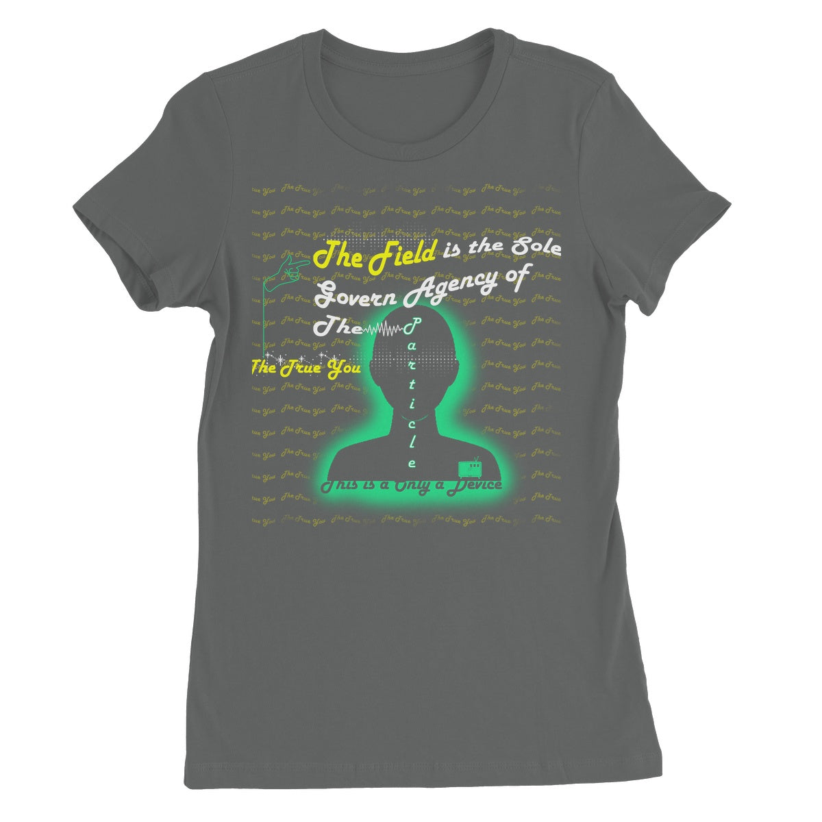 The Field is the True You Women's T-Shirt (the behavior of particles is governed by a field that surrounds them)