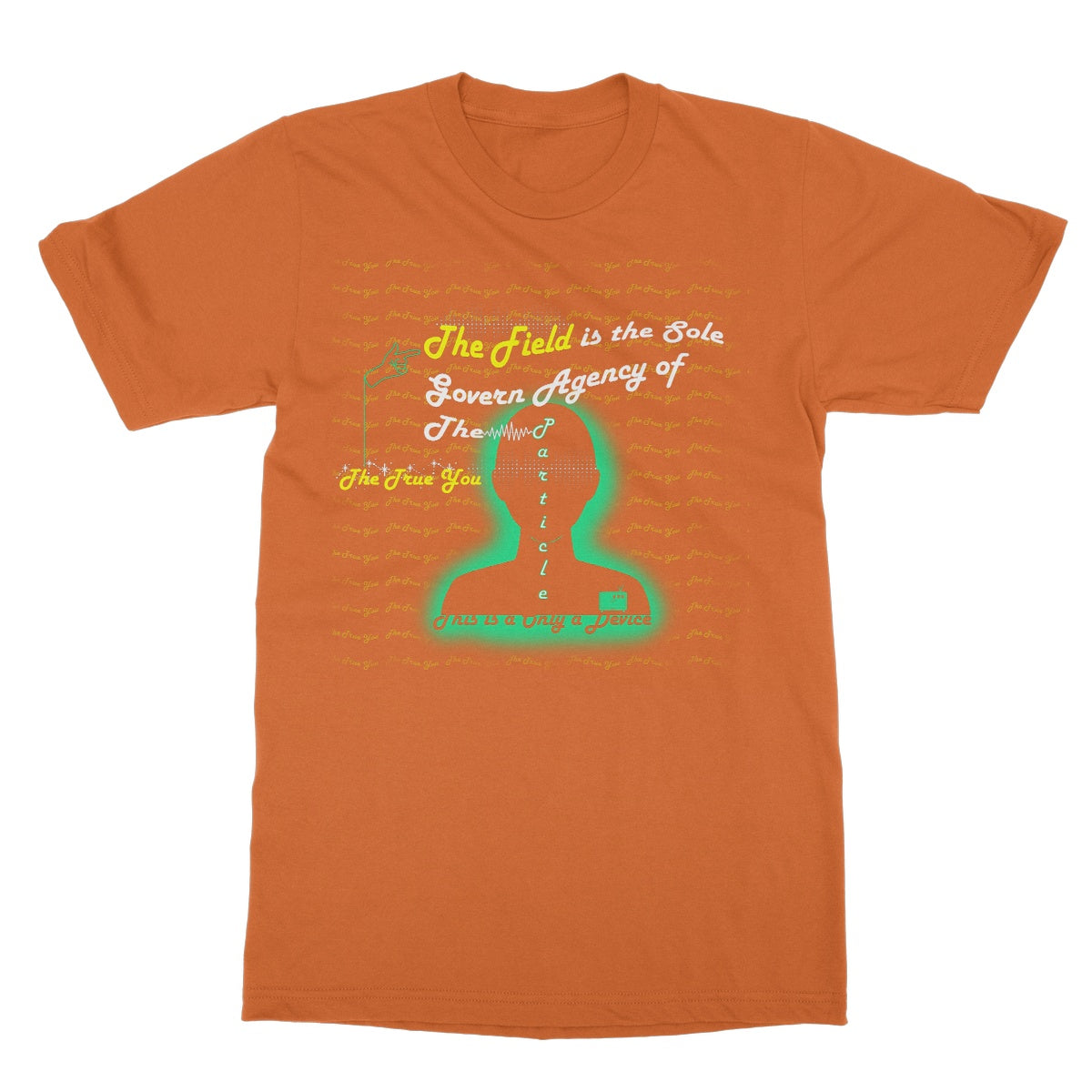 The Field is the True You Softstyle T-Shirt (the behavior of particles is governed by a field that surrounds them)