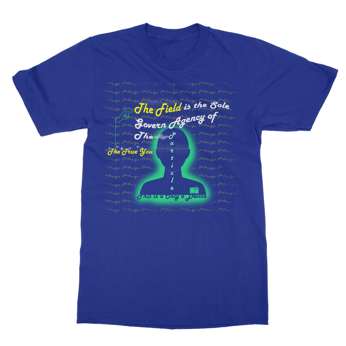 The Field is the True You Softstyle T-Shirt (the behavior of particles is governed by a field that surrounds them)