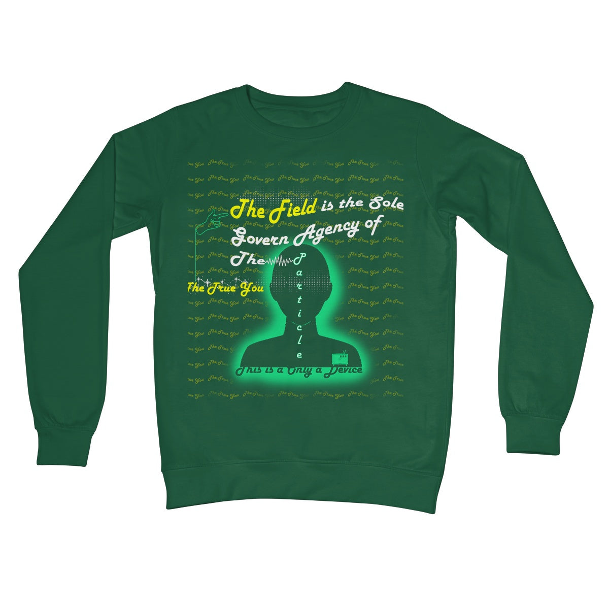 The Field is the True You Crew Neck Sweatshirt (the behavior of particles is governed by a field that surrounds them)