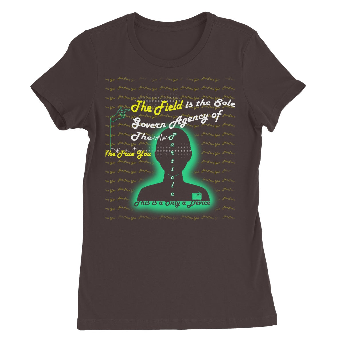 The Field is the True You Women's T-Shirt (the behavior of particles is governed by a field that surrounds them)