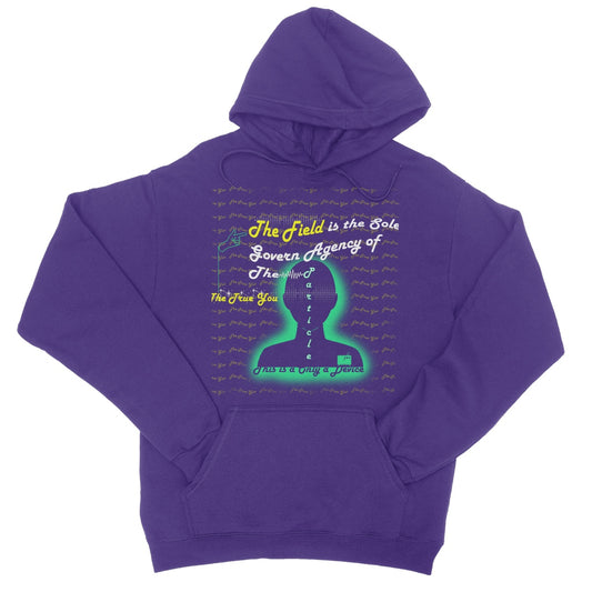 The Field is the True You College Hoodie (the behavior of particles is governed by a field that surrounds them)