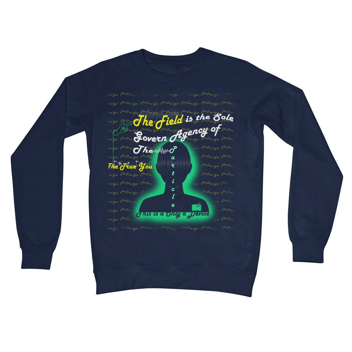 The Field is the True You Crew Neck Sweatshirt (the behavior of particles is governed by a field that surrounds them)