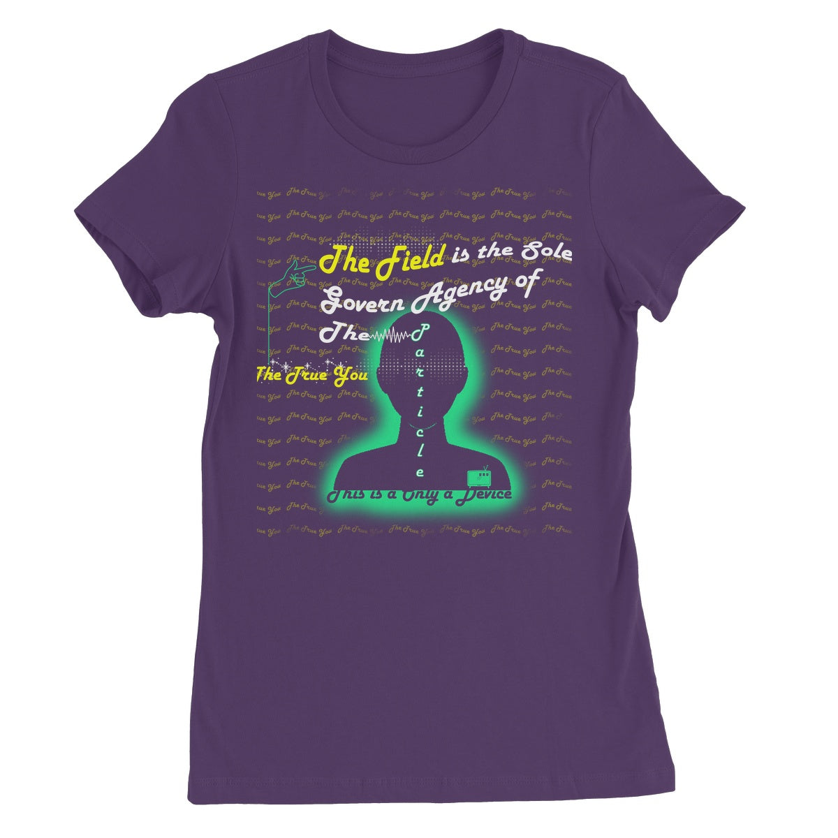 The Field is the True You Women's T-Shirt (the behavior of particles is governed by a field that surrounds them)
