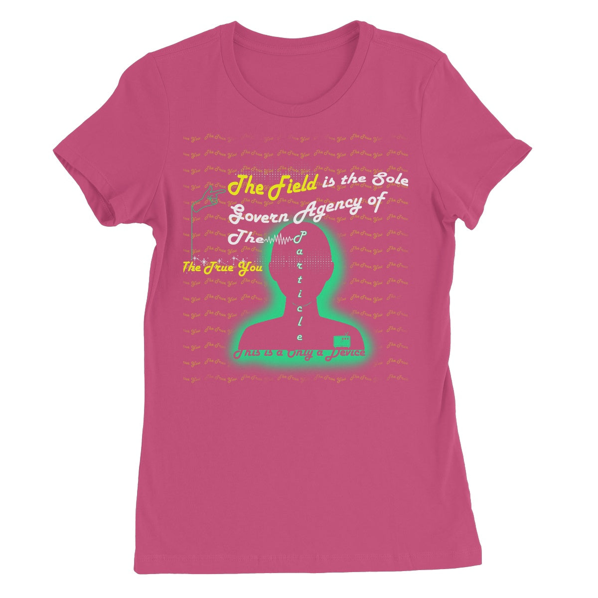 The Field is the True You Women's T-Shirt (the behavior of particles is governed by a field that surrounds them)